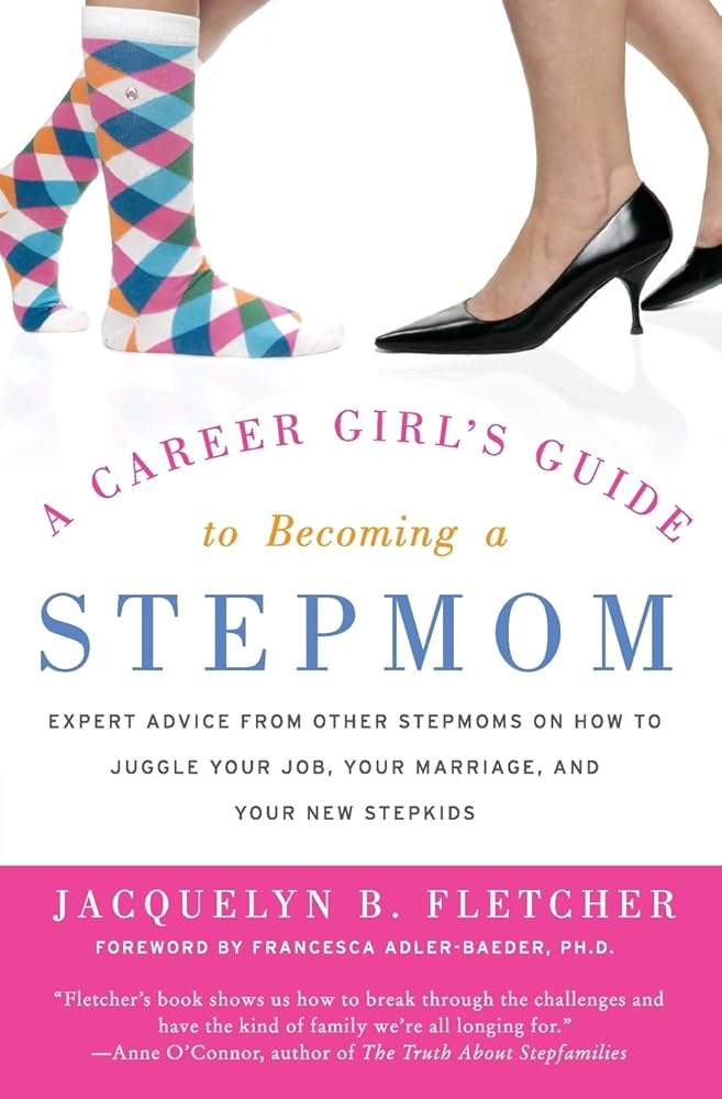 A Career Girl's Guide to Becoming a Stepmom: Expert Advice from Other Stepmoms on How to Juggle Your Job, Your Marriage, and Your New Stepkids – Real-Life Answers for the Professional Stepmother cover image
