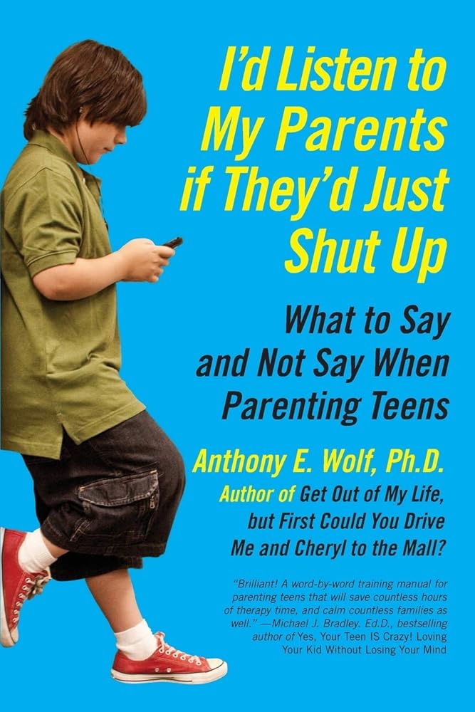 I'd Listen to My Parents If They'd Just Shut Up: What to Say and Not Say When Parenting Teens cover image