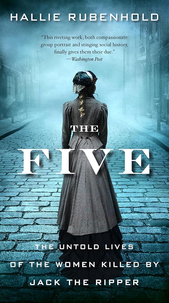 The Five: The Untold Lives of the Women Killed by Jack the Ripper cover image