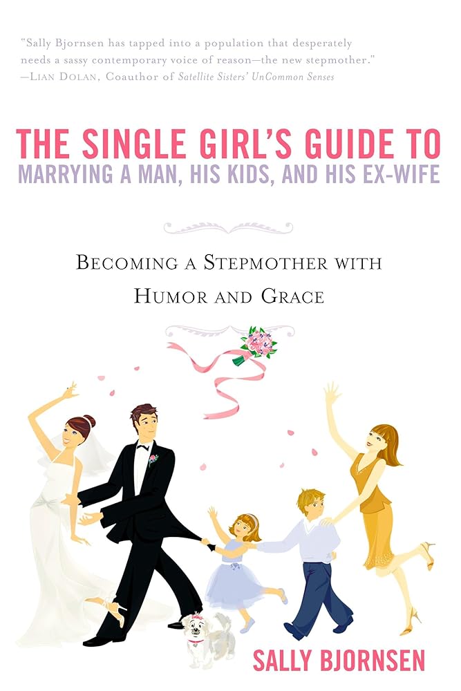 The Single Girl's Guide to Marrying a Man, His Kids, and His Ex-Wife: Becoming A Stepmother With Humor And Grace cover image