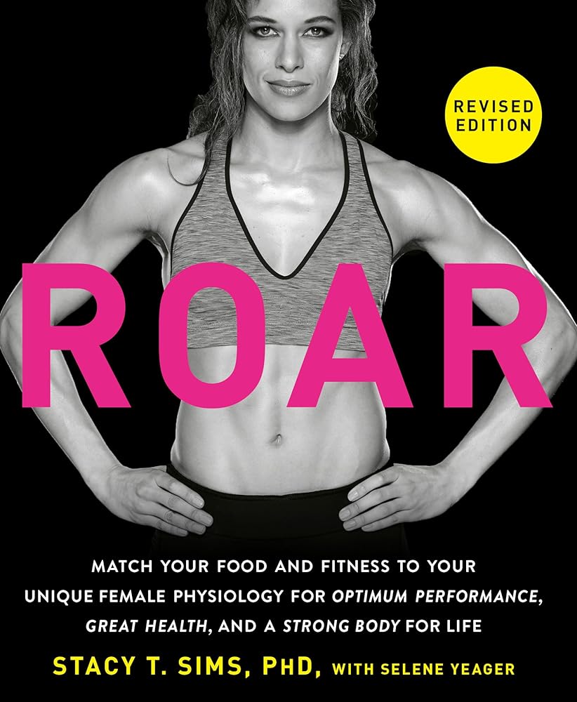 ROAR, Revised Edition: Match Your Food and Fitness to Your Unique Female Physiology for Optimum Performance, Great Health, and a Strong Body for Life cover image