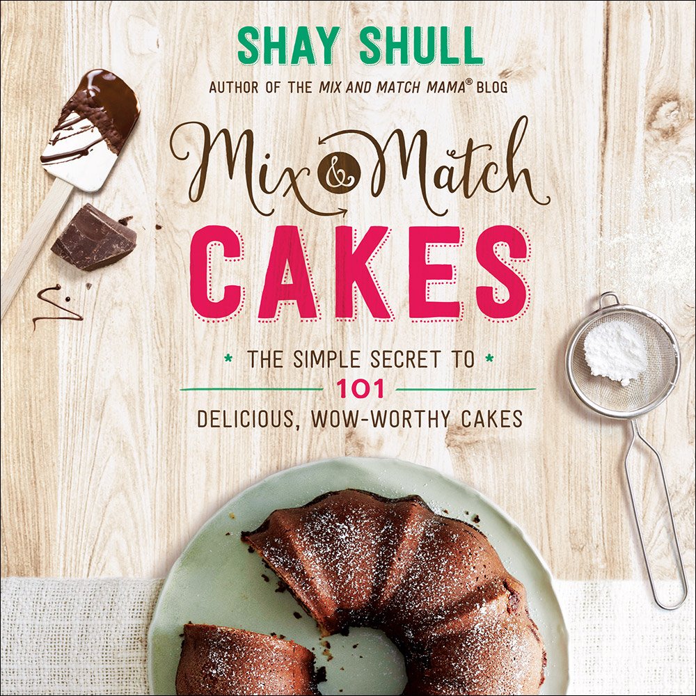 Mix-and-Match Cakes: The Simple Secret to 101 Delicious, Wow-Worthy Cakes cover image