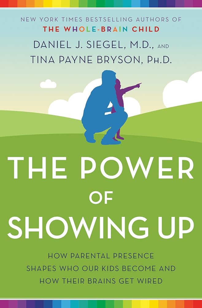 The Power of Showing Up: How Parental Presence Shapes Who Our Kids Become and How Their Brains Get Wired cover image