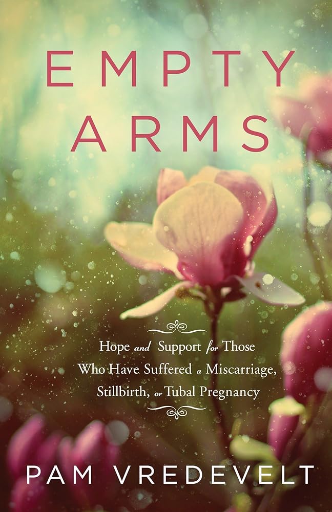 Empty Arms: Hope and Support for Those Who Have Suffered a Miscarriage, Stillbirth, or Tubal Pregnancy cover image