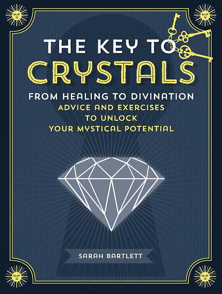 The Key to Crystals: From Healing to Divination: Advice and Exercises to Unlock Your Mystical Potential cover image