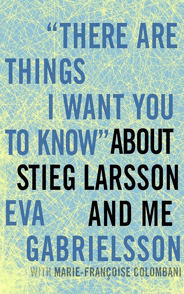 "There Are Things I Want You to Know" about Stieg Larsson and Me cover image