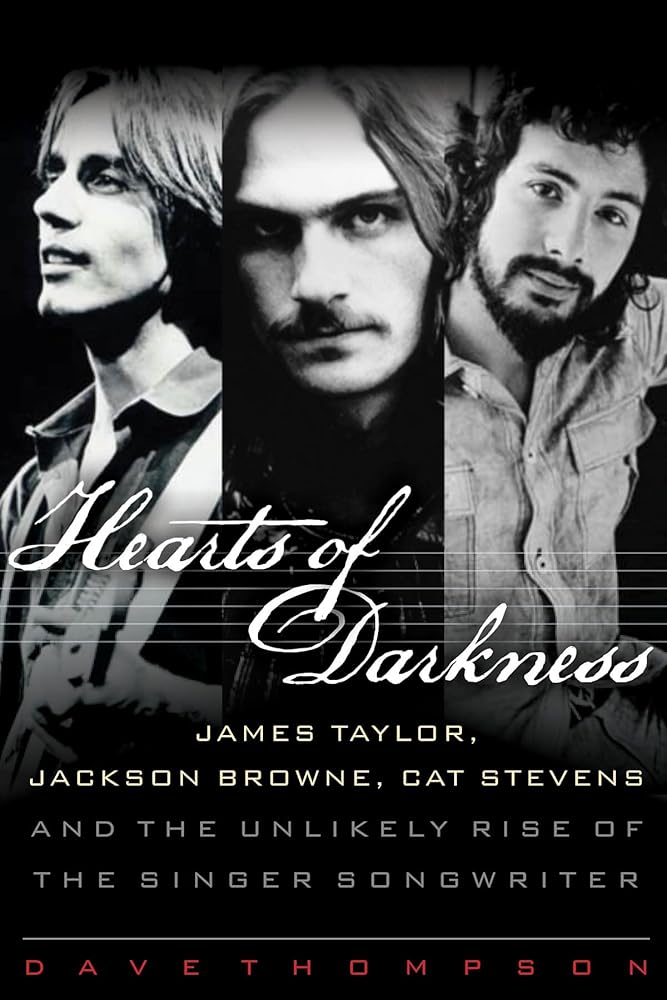 Hearts of Darkness: James Taylor, Jackson Browne, Cat Stevens and the Unlikely Rise of the: James Taylor, Jackson Browne, Cat Stevens and the Unlikely Rise of the Singer-Songwriter cover image