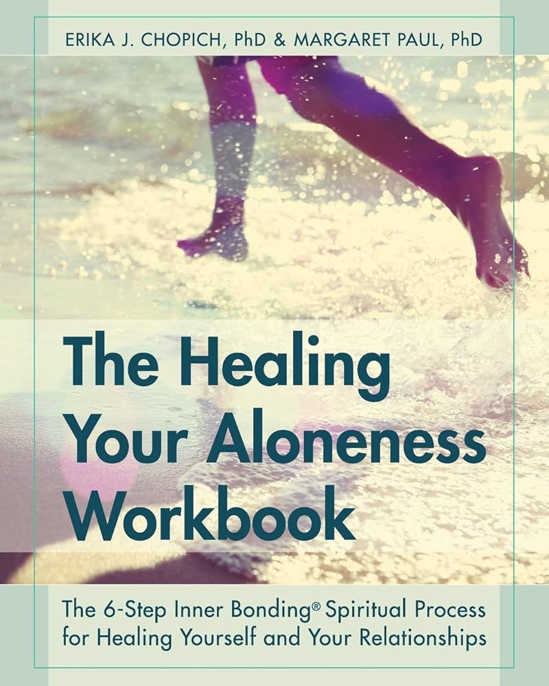 The Healing Your Aloneness Workbook: The 6-Step Inner Bonding Process for Healing Yourself and Your Relationships cover image