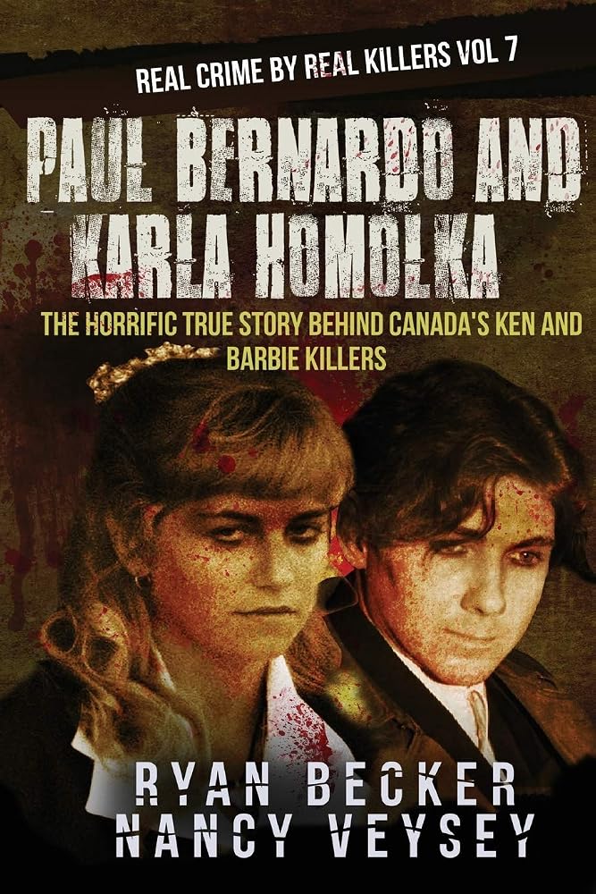 Paul Bernardo and Karla Homolka: The Horrific True Story Behind Canada's Ken and Barbie Killers (Real Crime by Real Killers) cover image