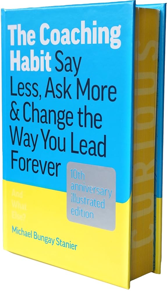 The Coaching Habit: Say Less, Ask More & Change the Way You Lead Forever (10th Anniversary Illustrated Edition) cover image