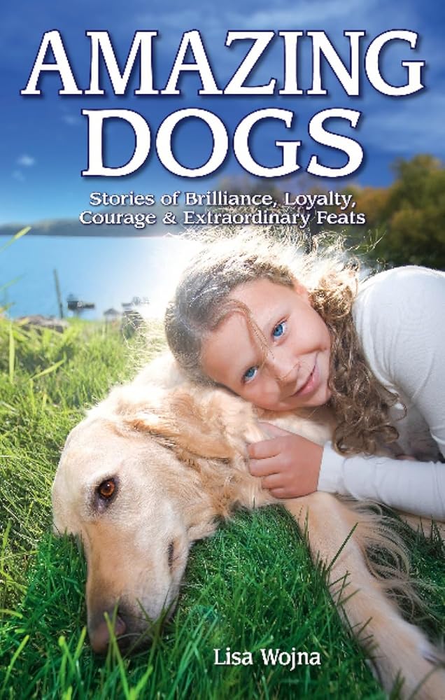 Amazing Dogs: Stories of Brilliance, Loyalty, Courage & Extraordinary Feats cover image