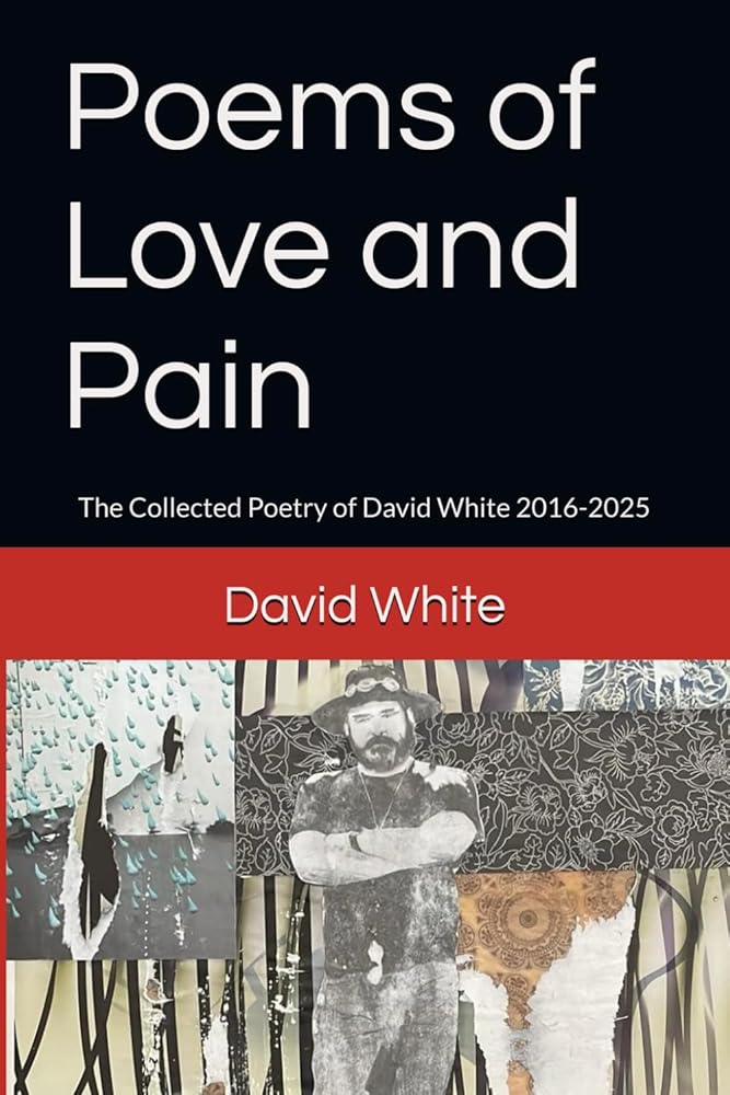 Poems of Love and Pain: The Collected Poetry of David White 2016-2025 cover image